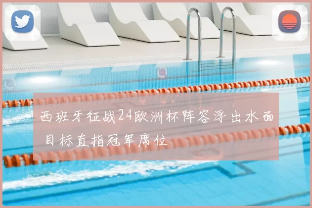 西班牙征战24欧洲杯阵容浮出水面 目标直指冠军席位