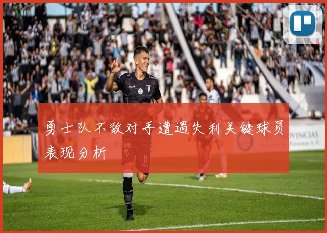 勇士队不敌对手遭遇失利关键球员表现分析
