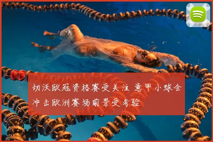 切沃欧冠资格赛受关注 意甲小球会冲击欧洲赛场前景受考验