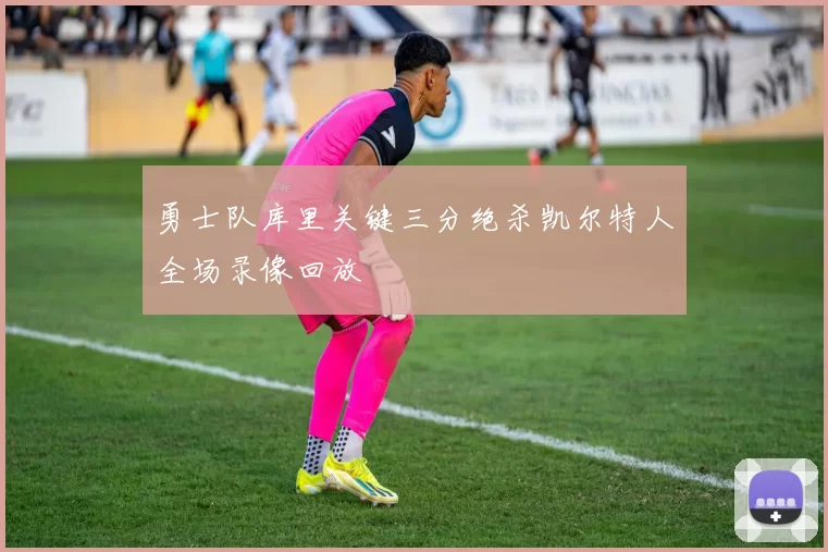 勇士队库里关键三分绝杀凯尔特人全场录像回放